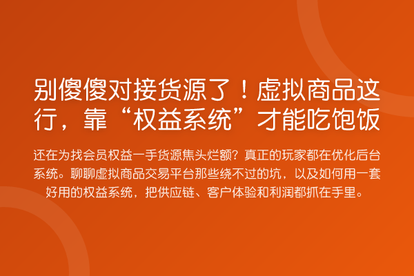 别傻傻对接货源了!虚拟商品这行,靠“权益系统”才能吃饱饭