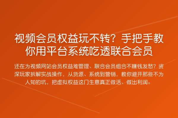 视频会员权益玩不转？具体步骤用平台系统吃透联合会员