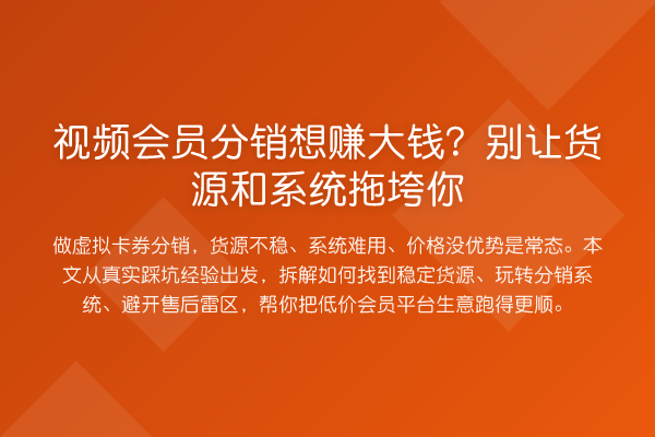 视频会员分销想赚大钱?别让货源和系统拖垮你