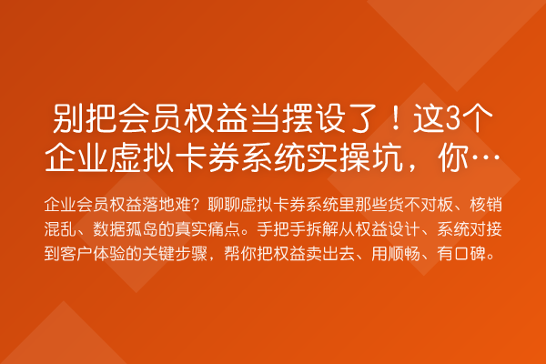 别把会员权益当摆设了！这3个企业虚拟卡券系统实操坑，你踩过几个？