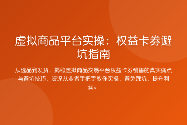 虚拟商品平台实操:权益卡券避坑指南