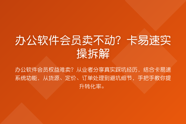 办公软件会员卖不动？卡易速实操拆解