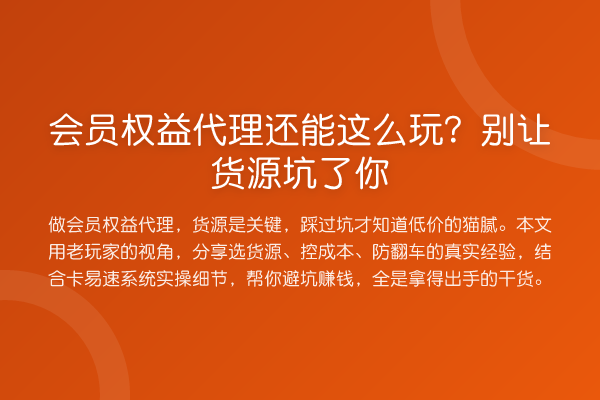 会员权益代理还能这么玩？别让货源坑了你