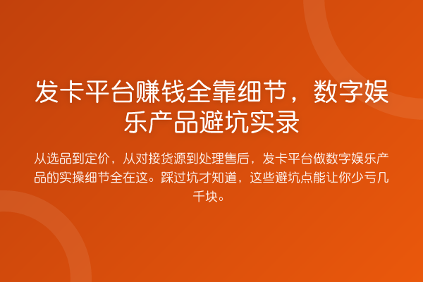 发卡平台赚钱全靠细节，数字娱乐产品避坑实录