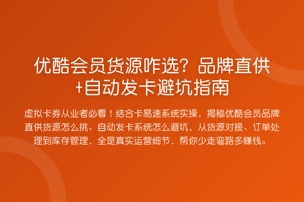 优酷会员货源咋选？品牌直供+自动发卡避坑指南