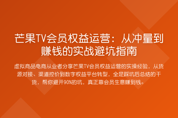 芒果TV会员权益运营:从冲量到赚钱的实战避坑指南