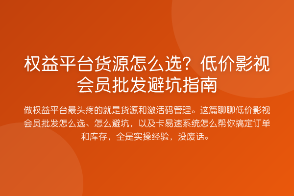 权益平台货源怎么选？低价影视会员批发避坑指南