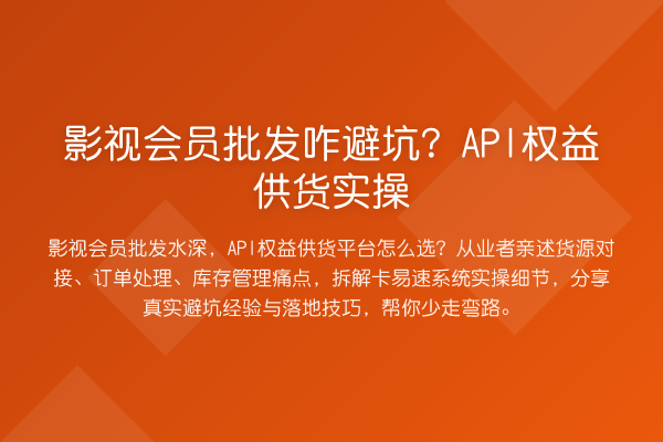 影视会员批发咋避坑？API权益供货实操