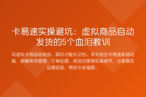 卡易速实操避坑:虚拟商品自动发货的5个血泪教训