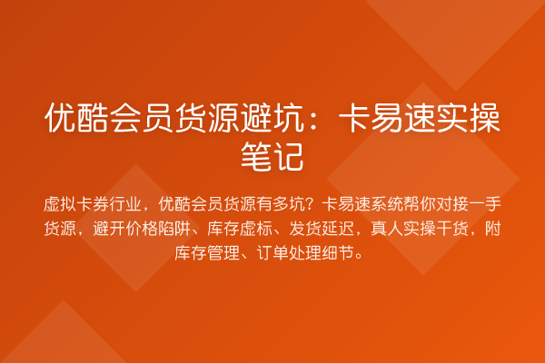 优酷会员货源避坑:卡易速实操笔记