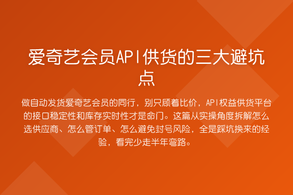 爱奇艺会员API供货的三大避坑点