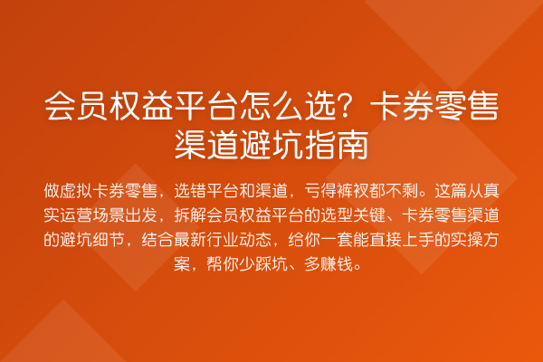 会员权益平台怎么选?卡券零售渠道避坑指南