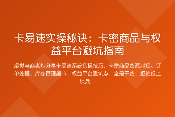 卡易速实操秘诀:卡密商品与权益平台避坑指南