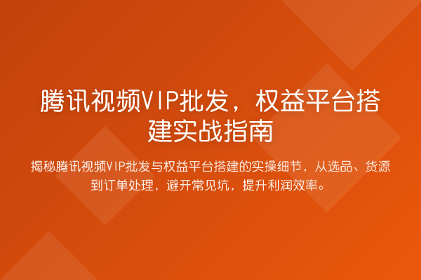 腾讯视频VIP批发，权益平台搭建实务指南