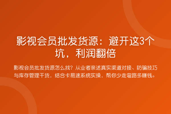 影视会员批发货源:避开这3个坑,利润提升