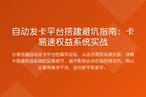 自动发卡平台搭建避坑指南：卡易速权益系统实战