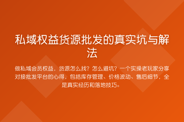 私域权益货源批发的真实坑与解法