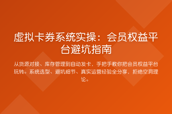 虚拟卡券系统实操：会员权益平台避坑指南