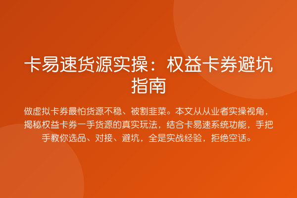 卡易速货源实操：权益卡券避坑指南