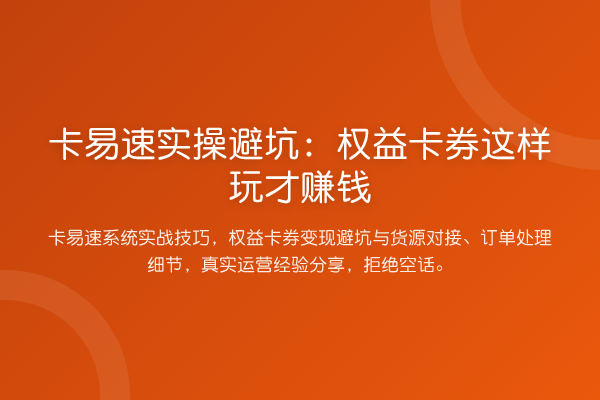 卡易速实操避坑：权益卡券这样玩才赚钱