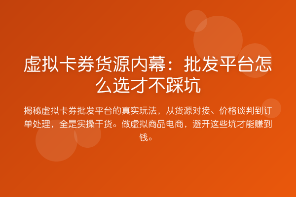 虚拟卡券货源:批发平台怎么选才不踩坑