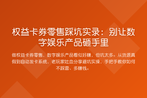 权益卡券零售踩坑实录:别让数字娱乐产品砸手里