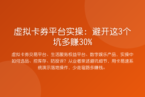 虚拟卡券平台实操：避开这3个坑多赚30%