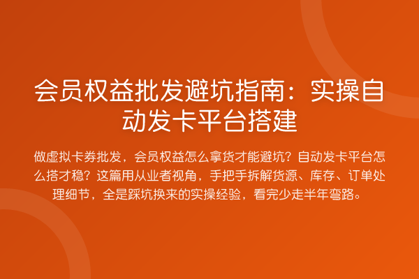 会员权益批发避坑指南:实操自动发卡平台搭建