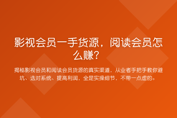 影视会员一手货源，阅读会员怎么赚？