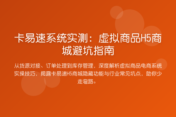 卡易速系统实测:虚拟商品H5商城避坑指南