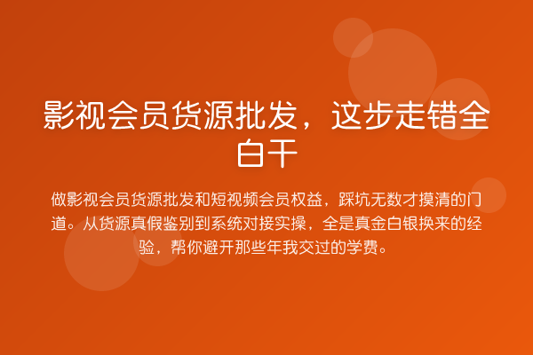 影视会员货源批发,这步走错全白干