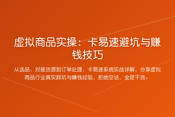 虚拟商品实操：卡易速避坑与赚钱技巧