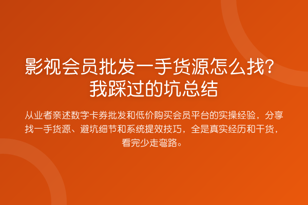 影视会员批发一手货源怎么找？我踩过的坑总结