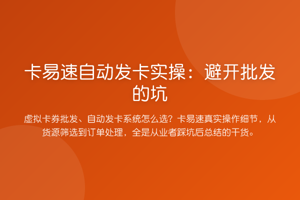 卡易速自动发卡实操：避开批发的坑