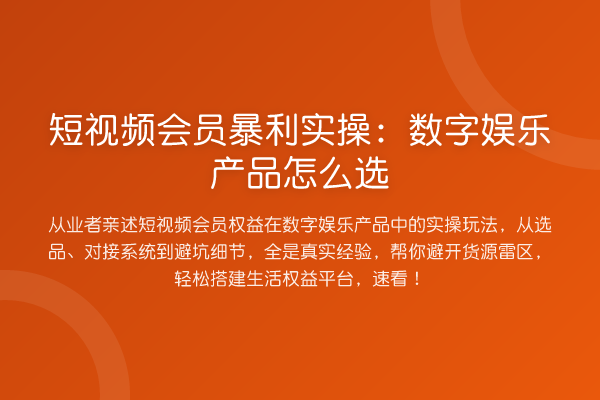 短视频会员收益分析实操：数字娱乐产品怎么选
