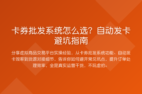 卡券批发系统怎么选？自动发卡避坑指南