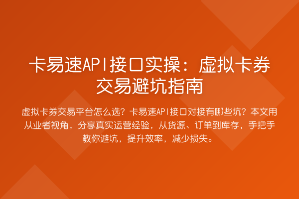 卡易速API接口实操：虚拟卡券交易避坑指南