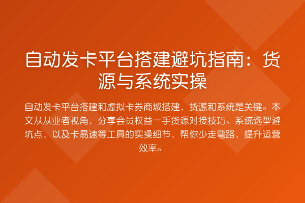 自动发卡平台搭建避坑指南：货源与系统实操