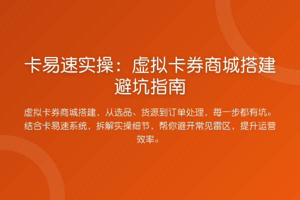 卡易速实操:虚拟卡券商城搭建避坑指南