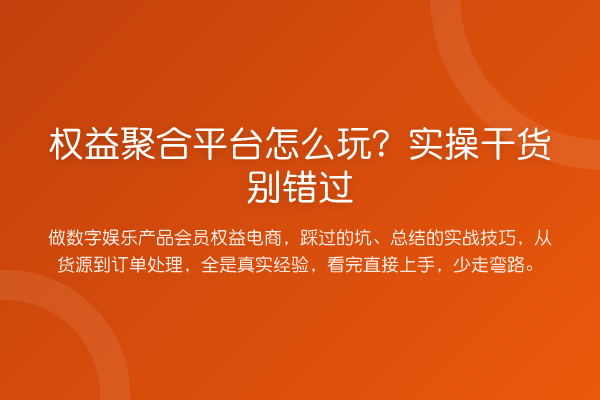 权益聚合平台怎么玩?实操干货别错过
