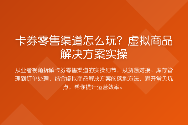 卡券零售渠道怎么玩？虚拟商品解决方案实操
