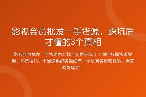 影视会员批发一手货源，踩坑后才懂的3个