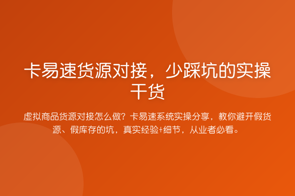 卡易速货源对接，少踩坑的实操实务