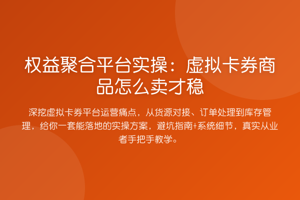 权益聚合平台实操：虚拟卡券商品怎么卖才稳