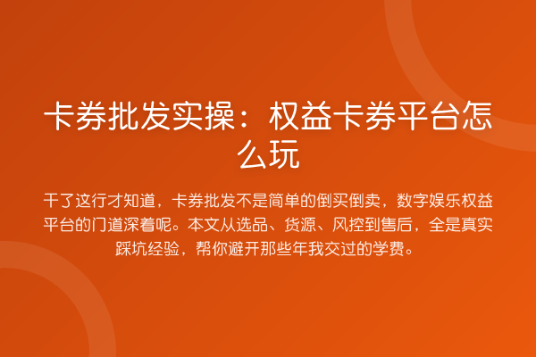 卡券批发实操：权益卡券平台怎么玩