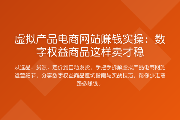 虚拟产品电商网站赚钱实操：数字权益商品这样卖才稳