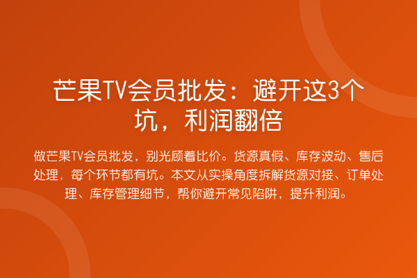 芒果TV会员批发：避开这3个坑，利润提升