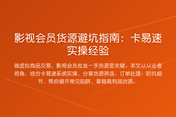 影视会员货源避坑指南:卡易速实操经验