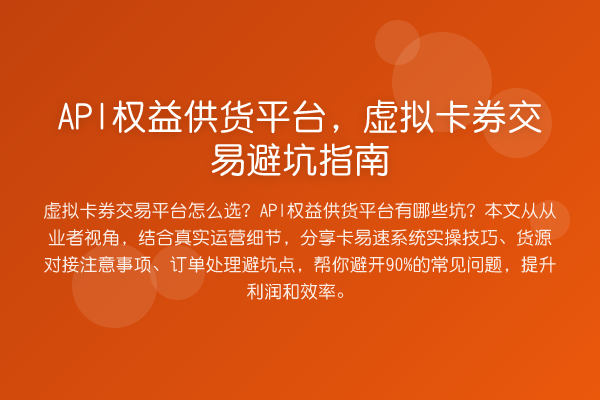 API权益供货平台，虚拟卡券交易避坑指南