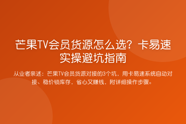 芒果TV会员货源怎么选？卡易速风险提示